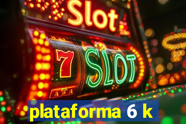 plataforma 6 k